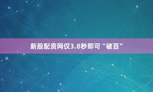 新股配资网仅3.8秒即可“破百”
