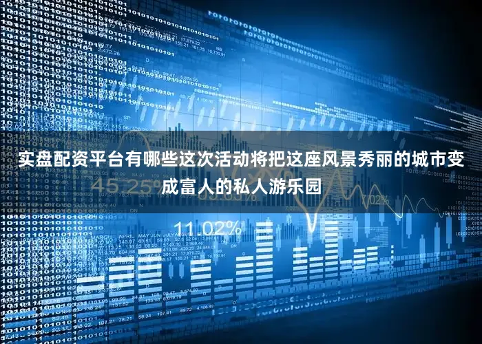 实盘配资平台有哪些这次活动将把这座风景秀丽的城市变成富人的私人游乐园